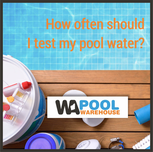 How often should I test my pool? - WA Pool Warehouse